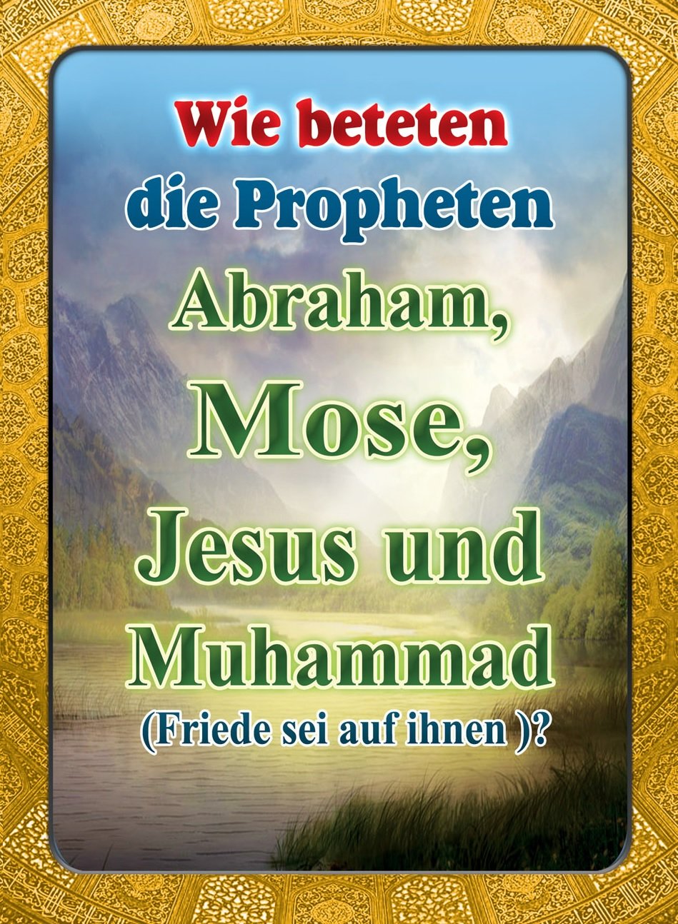 Wie beteten die Propheten Abraham, Mose, Jesus  und Muhammad (Friede sei auf ihnen)?