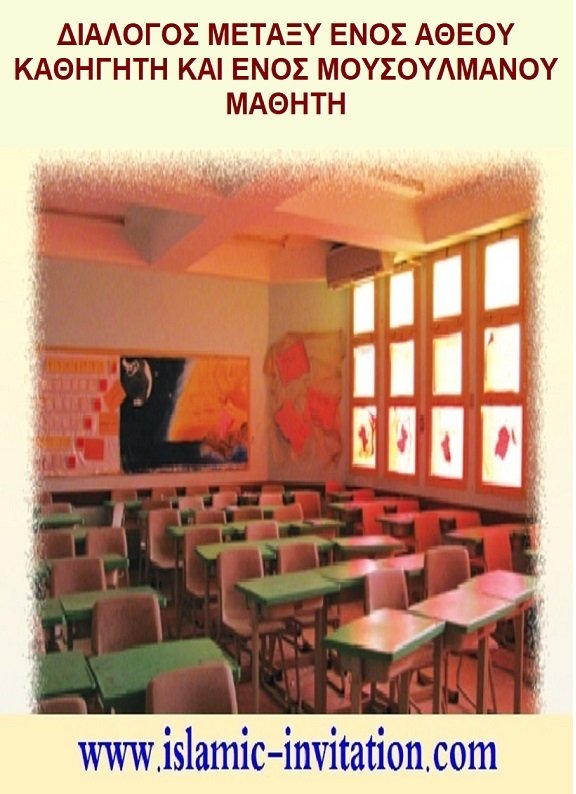 ΔΙΑΛΟΓΟΣ ΜΕΤΑΞΥ ΕΝΟΣ ΑΘΕΟΥ ΚΑΘΗΓΗΤΗ ΚΑΙ ΕΝΟΣ ΜΟΥΣΟΥΛΜΑΝΟΥ ΜΑΘΗΤΗ