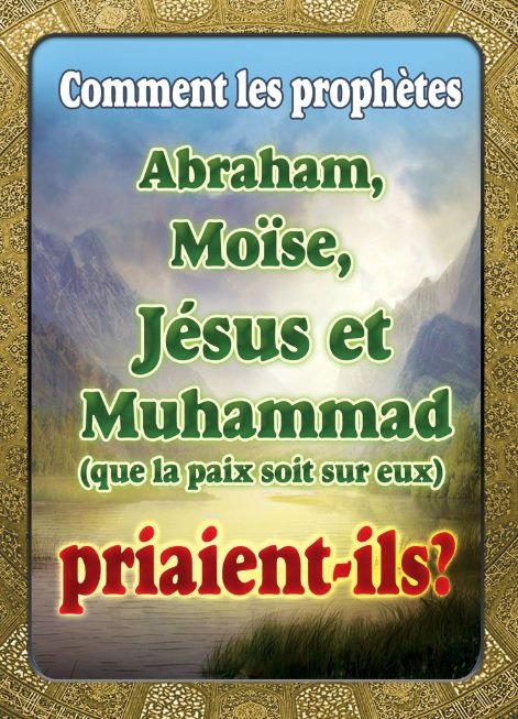 Comment les prophètes Abraham, Moïse, Jésus et Muhammad (que la paix soit sur eux) priaient-ils?
