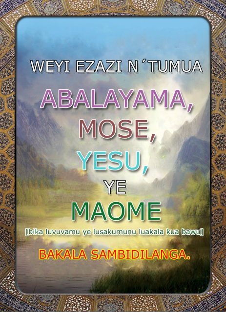 WEYI EZAZI N´TUMUA  ABALAYAMA, MOSE , YESU, YE MAOME [bika luvuvamu ye lusakumunu luakala kua bawu] BAKALA SAMBIDILANGA 