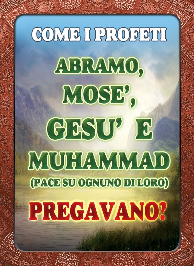 Come i profeti Abramo, Mosè, Gesù e Muhammad (pace su ognuno di loro) pregavano?