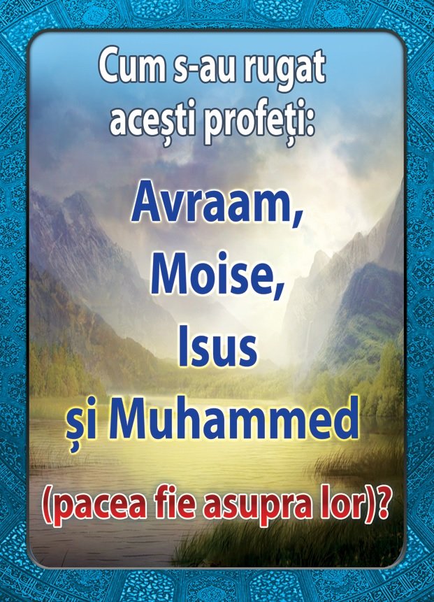 Cum s-au rugat acești profeți:  Avraam, Moise, Isus și Muhammed  (pacea fie asupra lor)?