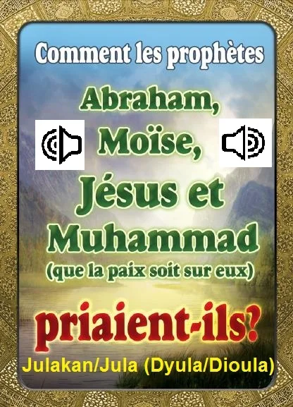 Comment les prophètes Abraham, Moïse, Jésus et Muhammad (que la paix soit sur eux) Priaient-ils ? Julakan/Jula (langue Dyula/Dioula )