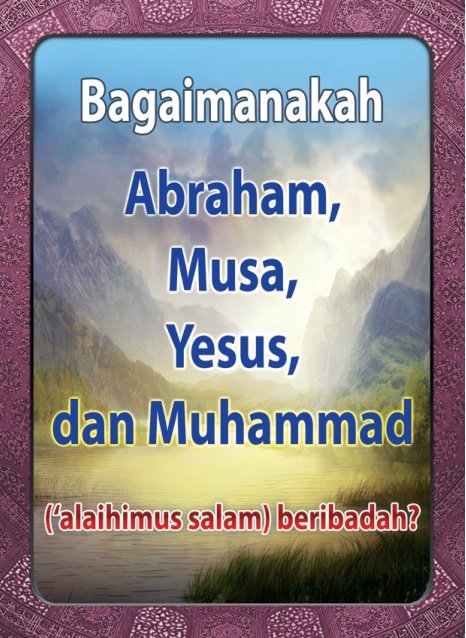 Bagaimanakah Abraham, Musa, Yesus, dan Muhammad (‘alaihimus salam) beribadah?