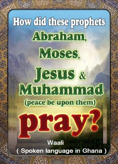 How did these prophets Abraham, Moses, Jesus and Muhammad (Peace be upon them) Pray ? Waali language ( Spoken in Ghana )