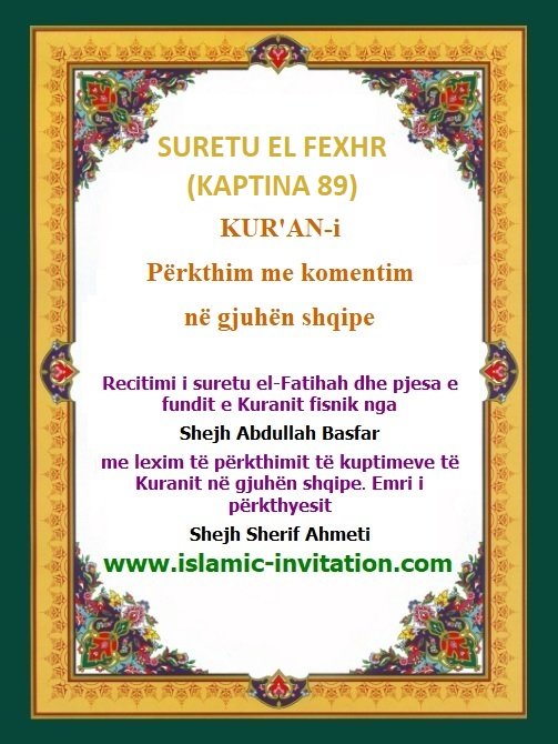 SURETU EL FEXHR
(KAPTINA 89) 
KUR'AN-i Përkthim me komentim në gjuhën shqipe - Përkthimi audio i Kuranit Fisnik
