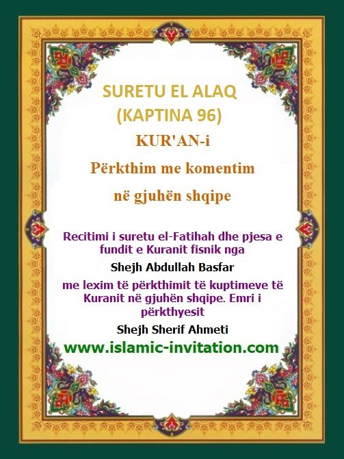SURETU EL ALAQ
(KAPTINA 96)
KUR'AN-i Përkthim me komentim në gjuhën shqipe - Përkthimi audio i Kuranit Fisnik