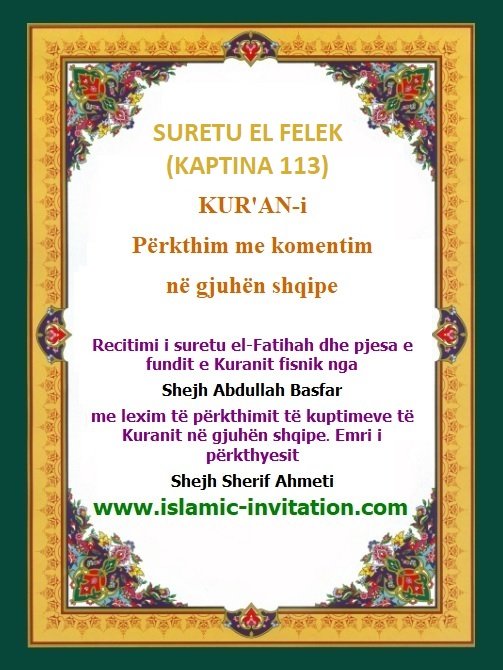 SURETU EL FELEK
(KAPTINA 113)
KUR'AN-i Përkthim me komentim në gjuhën shqipe - Përkthimi audio i Kuranit Fisnik