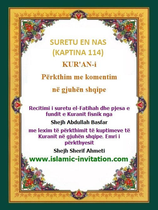 SURETU EN NAS
(KAPTINA 114)
KUR'AN-i Përkthim me komentim në gjuhën shqipe - Përkthimi audio i Kuranit Fisnik