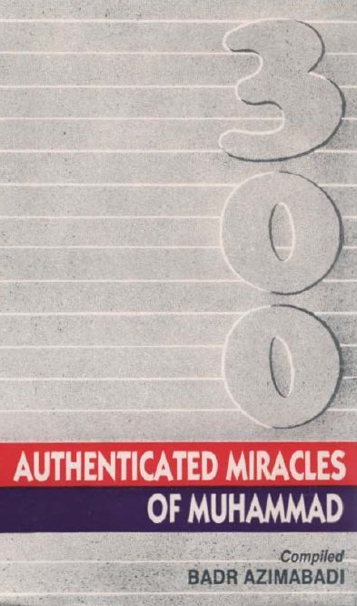 300 Authenticated Miracles of Muhammad      
 ( PBUH )