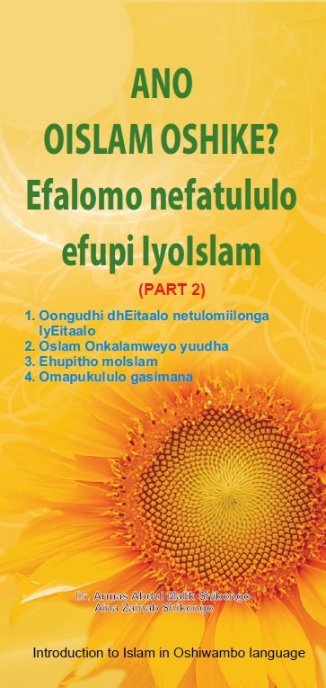 ANO OISLAM OSHIKE? Efalomo nefatululo efupi IyoIslam  (PART 2)  1. Oongudhi dhEitaalo netulomiilonga IyEitaalo  2. Oslam Onkalamweyo yuudha  3. Ehupitho moIslam  4. Omapukululo gasimana 
