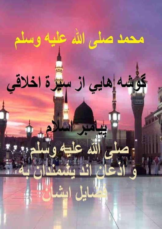 محمد رسول الله صلى الله عليه وسلم گوشه هايي از سيرة اخلاقي پيامبر اسلام صلى الله عليه وسلم و اذعان اند يشمندان به فضايل ايشان