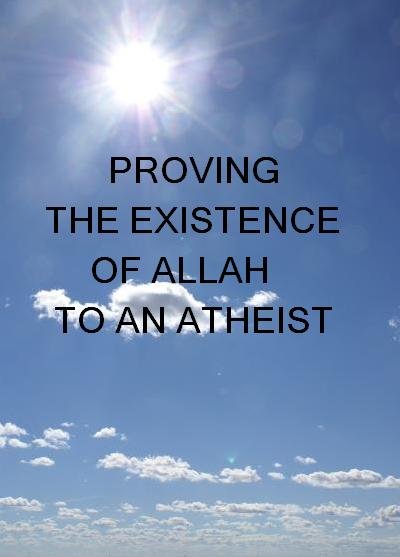PROVING THE EXISTENCE OF ALLAH TO AN ATHEIST