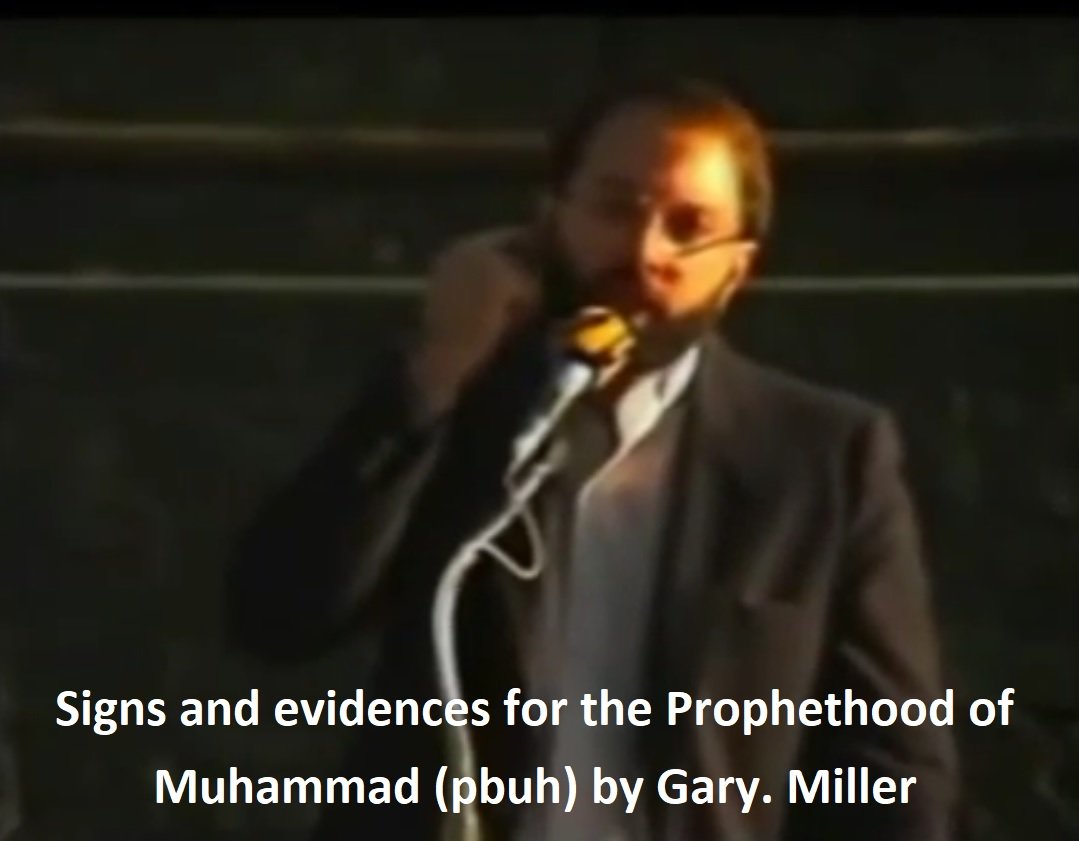 Signs and evidences for the Prophethood of
Muhammad (pbuh) by Dr. Gary. Miller (Video)

