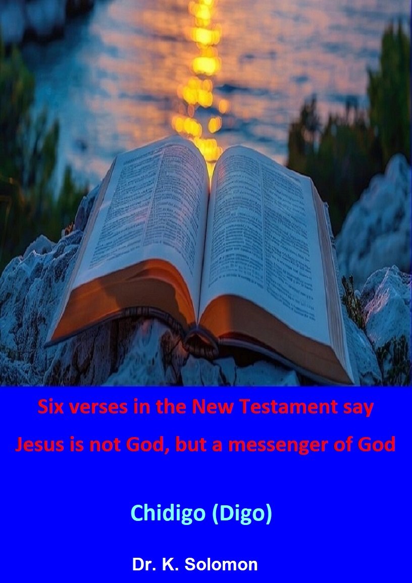 Six verses in the New Testament say Jesus is not God, but a messenger of God - Chidigo (Digo)