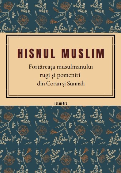 HISNUL MUSLIM – Fortăreaţa musulmanului rugi şi pomeniri din Coran şi Sunnah 