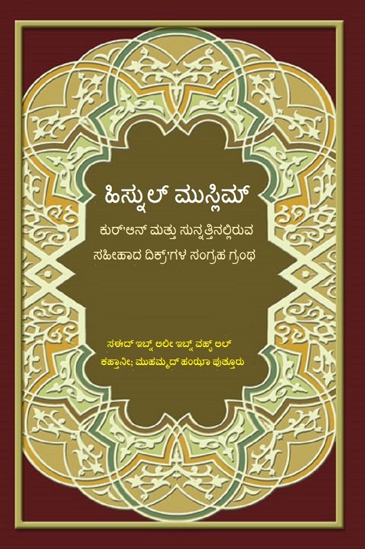 ಹಿಸ್ನುಲ್ ಮುಸ್ಲಿಮ್  
ಕುರ್’ಆನ್ ಮತ್ತು ಸುನ್ನತ್ತಿನಲ್ಲಿರುವ ಸಹೀಹಾದ ದಿಕ್ರ್’ಗಳ ಸಂಗ್ರಹ ಗ್ರಂಥ