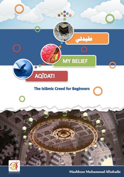 MY BELIEF  ( AQIDATI ) The Islamic Creed for Beginners