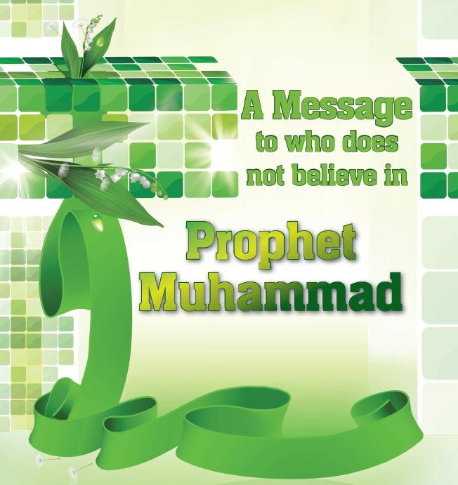 A Message to who does not believe in Prophet Muhammad