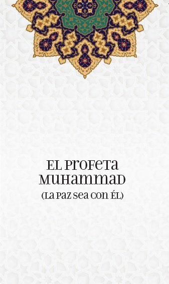 El Profeta Muhammad (La Paz Sea Con Él)