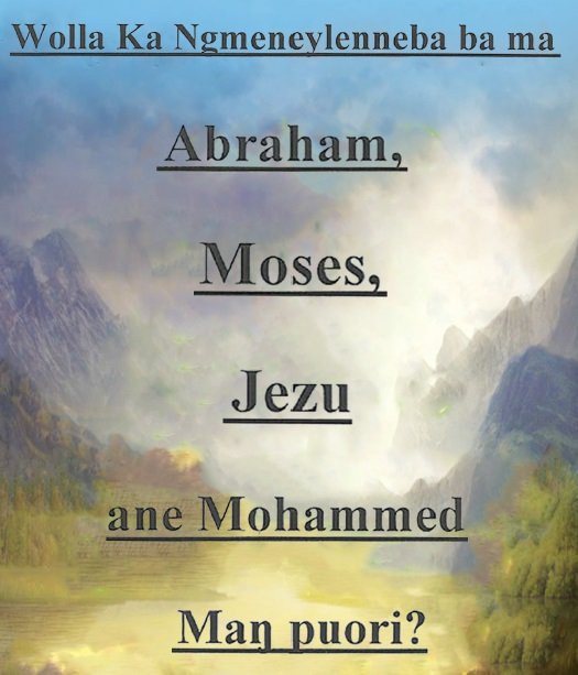 Wolla Ka Ngmeneylenneba ba ma Abraham, Moses, Jezu ane Mohammed
Maŋ puori?