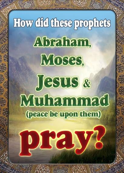 How did these prophets Abraham, Moses, Jesus and Muhammad  (Peace be upon them)  Pray?