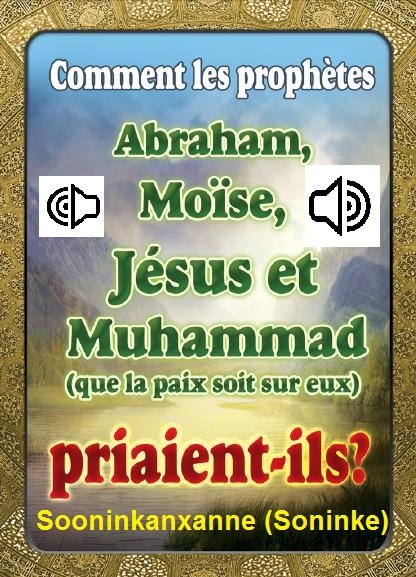 Comment les prophètes Abraham, Moïse, Jésus et Muhammad (que la paix soit sur eux) Priaient-ils ?

Sooninkanxanne (langue Soninke )  