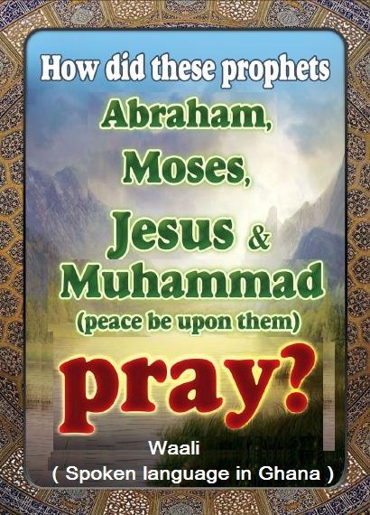 How did these prophets Abraham, Moses, Jesus and Muhammad (Peace be upon them) Pray ? Waali ( Spoken language in Ghana )