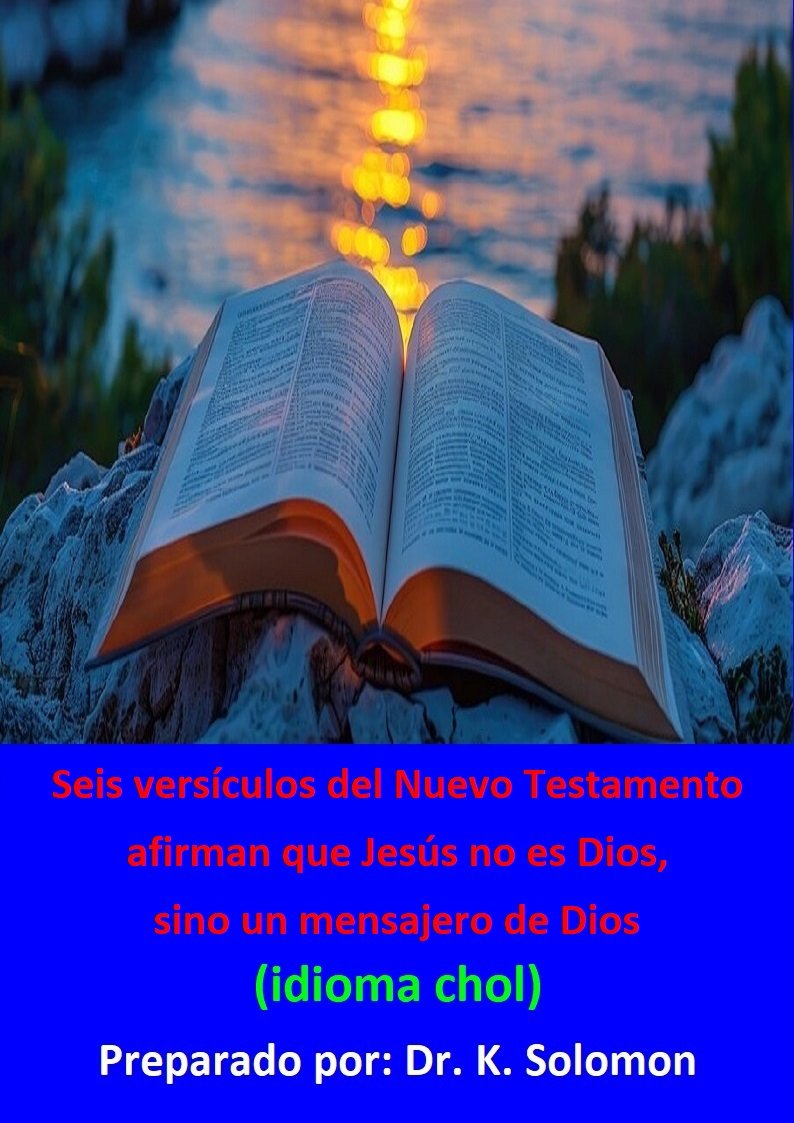 Seis versículos del Nuevo Testamento afirman que Jesús no es Dios, sino un mensajero de Dios. idioma chol - Chʼol 
