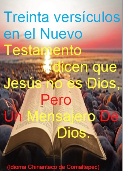 Treinta versículos en el Nuevo Testamento dicen que Jesús no es Dios,
pero un mensajero de Dios.
(Idioma Chinanteco de Comaltepec)
