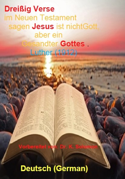 Dreißig Verse im Neuen Testament sagen Jesus ist nicht
Gott, aber ein Gesandter Gottes . Luther (1912)