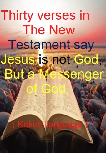 Thirty verses in the New Testament say Jesus is not God, 
but a messenger of God.
(Kekchi language)
