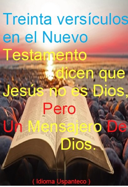 Treinta versículos en el Nuevo Testamento dicen que Jesús no es Dios,
pero un mensajero de Dios.
(Idioma Uspanteco)