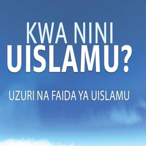 KWA NINI UISLAMU? UZURI NA FAIDA YA UISLAMU