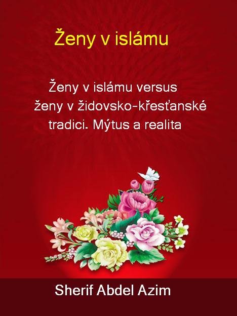 Ženy v isl&aacute;mu Ženy v isl&aacute;mu versus ženy v židovsko- křesťanské tradici. M&yacute;tus a realita