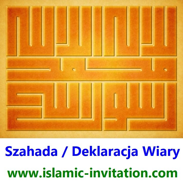 Szahada / Deklaracja Wiary (ASHHADU ALLA ILAHA ILLALLAH, WA ASHHADU ANNA MUHAMMADAN RASULULLAH)