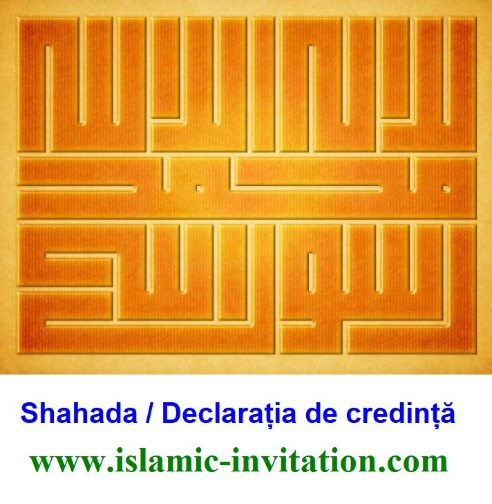 Shahada / Declarația de credință (ASHHADU ALLA ILAHA ILLALLAH, WA ASHHADU ANNA MUHAMMADAN RASULULLAH)